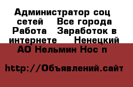 Администратор соц. сетей: - Все города Работа » Заработок в интернете   . Ненецкий АО,Нельмин Нос п.